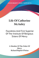 Life of Catherine McAuley: Foundress and First Superior of the Institute of Religious Sisters of Mercy