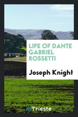 Life of Dante Gabriel Rossetti - Knight, Joseph