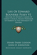 Life Of Edward Bouverie Pusey V1: Doctor Of Divinity, Canon Of Christ Church, Regius Professor Of Hebrew In The University Of Oxford