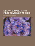 Life of Edward Tiffin, First Governor of Ohio