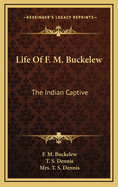 Life Of F. M. Buckelew: The Indian Captive