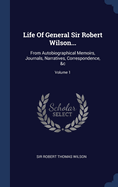 Life Of General Sir Robert Wilson...: From Autobiographical Memoirs, Journals, Narratives, Correspondence, &c; Volume 1