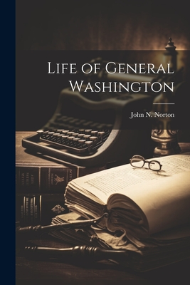 Life of General Washington - Norton, John N (John Nicholas) 1820 (Creator)