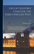 Life of Geoffrey Chaucer, the Early English Poet: Including Memoirs of His Near Friend and Kinsman, John of Gaunt, Duke of Lancaster: With Sketches of the Manners, Opinions, Arts and Literature of England in the Fourteenth Century; v. 1