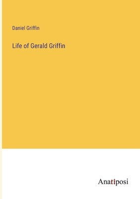 Life of Gerald Griffin - Griffin, Daniel