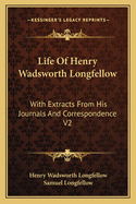 Life Of Henry Wadsworth Longfellow: With Extracts From His Journals And Correspondence V2