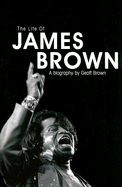 Life of James Brown: A Biography - Brown, Geoff