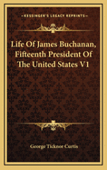 Life of James Buchanan, Fifteenth President of the United States V1