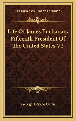 Life of James Buchanan, Fifteenth President of the United States V2 - Curtis, George Ticknor