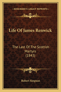 Life of James Renwick: The Last of the Scottish Martyrs (1843)