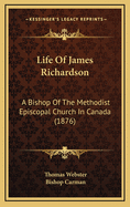 Life of James Richardson: A Bishop of the Methodist Episcopal Church in Canada (1876)