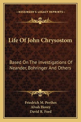 Life of John Chrysostom: Based on the Investigations of Neander, Bohringer, and Others - Perthes, Friedrich Matthaeus