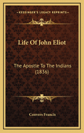 Life of John Eliot: The Apostle to the Indians (1836)