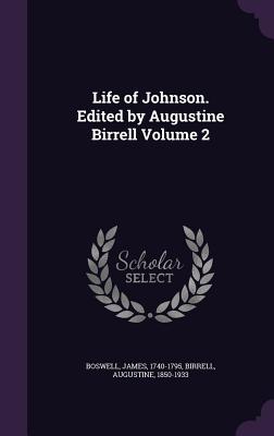 Life of Johnson. Edited by Augustine Birrell Volume 2 - 1740-1795, Boswell James, and Birrell, Augustine