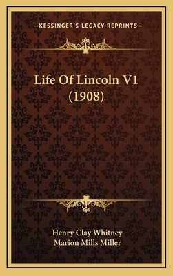 Life of Lincoln V1 (1908) - Whitney, Henry Clay, and Miller, Marion Mills (Editor)