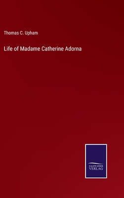 Life of Madame Catherine Adorna - Upham, Thomas C