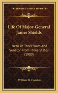 Life of Major-General James Shields: Hero of Three Wars and Senator from Three States