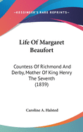 Life Of Margaret Beaufort: Countess Of Richmond And Derby, Mother Of King Henry The Seventh (1839)