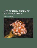 Life Of Mary Queen Of Scots; Volume 2