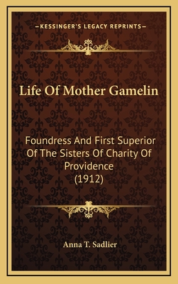 Life of Mother Gamelin: Foundress and First Superior of the Sisters of Charity of Providence (1912) - Sadlier, Anna T (Translated by)