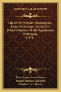 Life Of Mr. William Whittingham, Dean Of Durham; The Earl Of Bristol's Defense Of His Negotiations With Spain (1871)