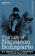 Life of Napoleon Bonaparte: Giving an Account of All His Engagements, from the Siege of Toulon to the Battle of Waterloo (Two Volumes in One)