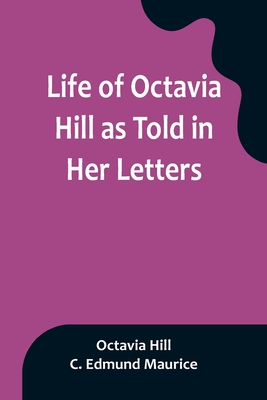 Life of Octavia Hill as Told in Her Letters - Hill, Octavia, and Maurice, C Edmund