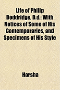 Life of Philip Doddridge, D.D.; With Notices of Some of His Contemporaries, and Specimens of His Style
