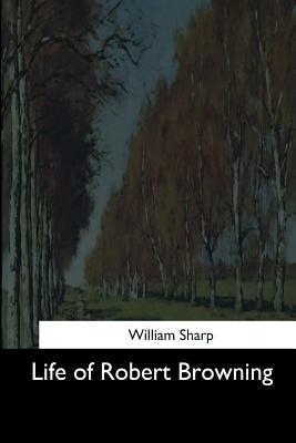 Life of Robert Browning - Sharp, William