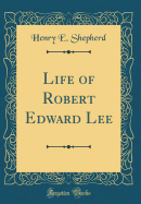 Life of Robert Edward Lee (Classic Reprint)