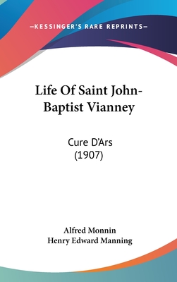 Life Of Saint John-Baptist Vianney: Cure D'Ars (1907) - Monnin, Alfred, and Manning, Henry Edward, Cardinal (Foreword by)