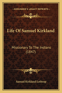 Life Of Samuel Kirkland: Missionary To The Indians (1847)