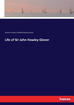 Life of Sir John Hawley Glover - Temple, Richard, and Glover, Elizabeth Rosetta