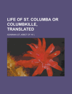 Life of St. Columba or Columbkille, Translated