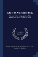 Life of St. Vincent de Paul,: Founder of the Congregation of the Mission, and of the Sisters of Charity,