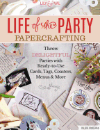 Life of the Party Papercrafting: More Than 100 Ready-To-Use Art Prints, Mini-Posters, Cards, Tags, and More