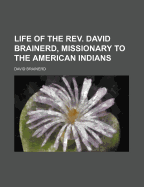 Life of the REV. David Brainerd, Missionary to the American Indians