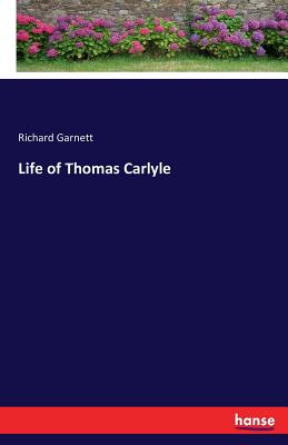 Life of Thomas Carlyle - Garnett, Richard, Dr.