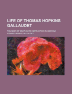 Life of Thomas Hopkins Gallaudet: Founder of Deaf-Mute Instruction in America