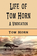 Life of Tom Horn (Illustrated Edition): A Vindication