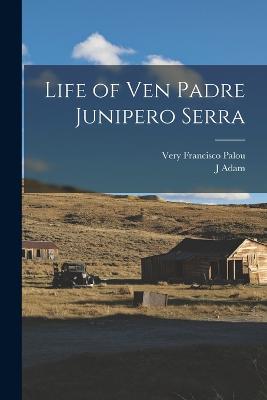 Life of Ven Padre Junipero Serra - Palou, Very Francisco, and Adam, J