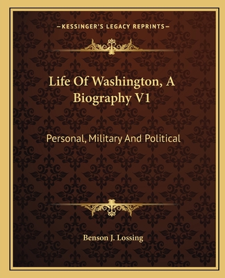 Life Of Washington, A Biography V1: Personal, Military And Political - Lossing, Benson J