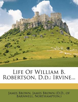 Life of William B. Robertson, D.D., Irvine - Brown, James, Bishop