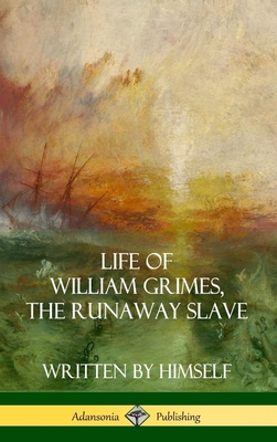 Life of William Grimes, the Runaway Slave: Written by Himself (Slavery Biography) (Hardcover) - Grimes, William