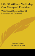 Life Of William McKinley, Our Martyred President: With Short Biographies Of Lincoln And Garfield