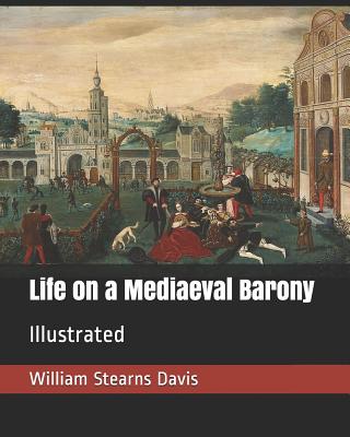 Life on a Mediaeval Barony: Illustrated - Davis, William Stearns