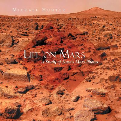 Life on Mars: A Study of NASA's Mars Photos - Hunter, Michael