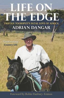 Life on the Edge: Tristan Voorspuy's fatal love of Africa - Dangar, Adrian