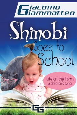 Life on the Farm for Kids, Volume I: Shinobi Goes To School - Giammatteo, Giacomo