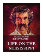 Life on the Mississippi (1883) (Illustrated) by Mark Twain